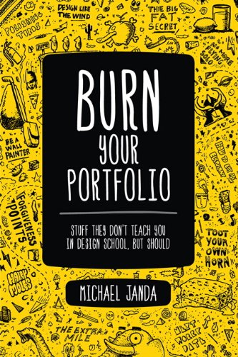 Burn Your Portfolio: Stuff they don't teach you in design school, but should 1st Edition 