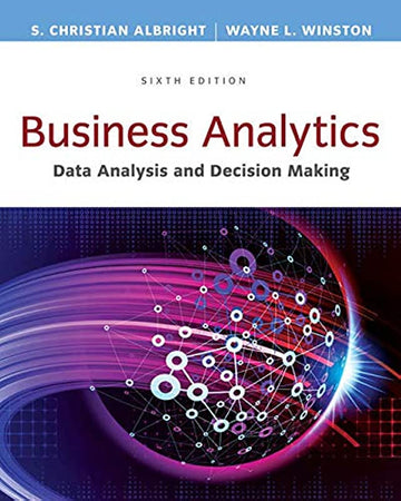 Business Analytics: Data Analysis & Decision Making 6th Edition