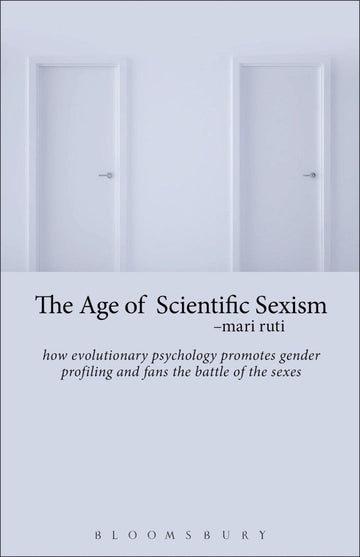 The Age of Scientific Sexism:  How Evolutionary Psychology Promotes Gender Profiling and Fans the Battle of the Sexes 1st Edition