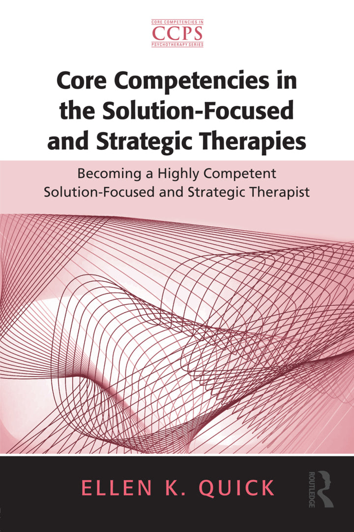 Core Competencies in the Solution-Focused and Strategic Therapies 1st Edition: Becoming a Highly Competent Solution-Focused and Strategic Therapist