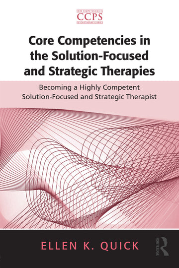 Core Competencies in the Solution-Focused and Strategic Therapies 1st Edition: Becoming a Highly Competent Solution-Focused and Strategic Therapist