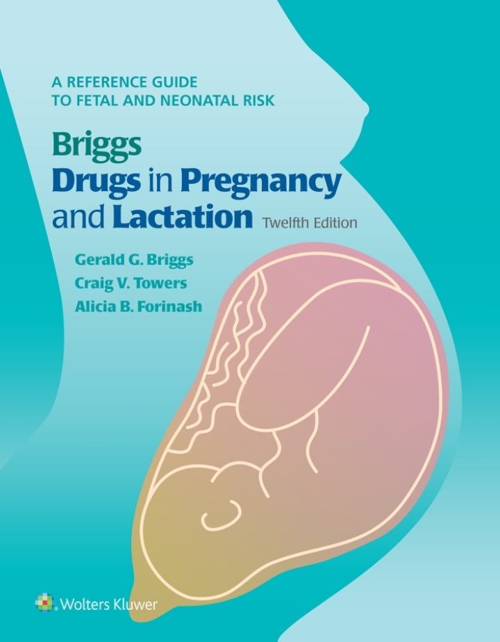 Briggs Drugs in Pregnancy and Lactation: A Reference Guide to Fetal and Neonatal Risk 12th Edition