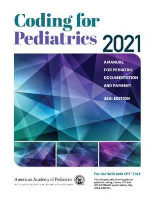 Coding for Pediatrics 2021: A Manual for Pediatric Documentation and Payment Twenty-sixth Edition